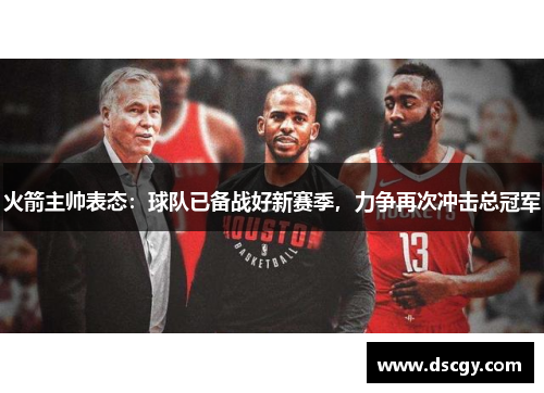 火箭主帅表态：球队已备战好新赛季，力争再次冲击总冠军