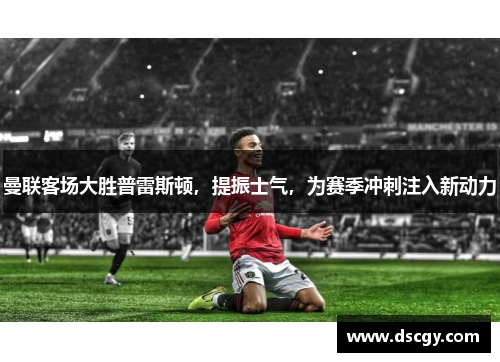 曼联客场大胜普雷斯顿，提振士气，为赛季冲刺注入新动力