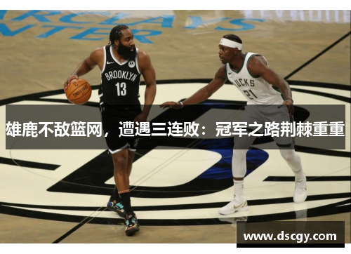 雄鹿不敌篮网，遭遇三连败：冠军之路荆棘重重