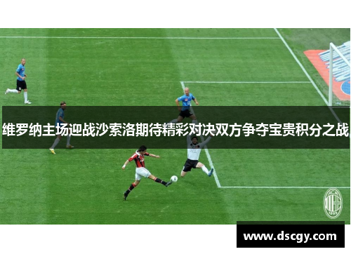 维罗纳主场迎战沙索洛期待精彩对决双方争夺宝贵积分之战